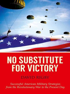cover image of No Substitute for Victory: Successful American Military Strategies from the Revolutionary War to the Present Day